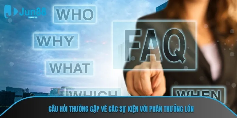 Câu hỏi thường gặp về các sự kiện với phần thưởng lớn