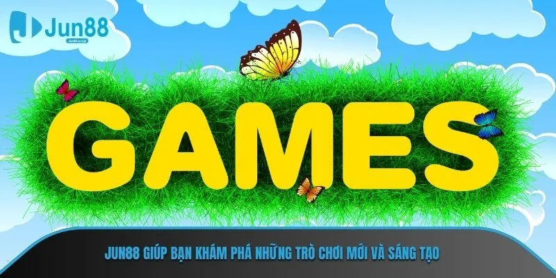 JUN88 giúp bạn khám phá những trò chơi mới và sáng tạo