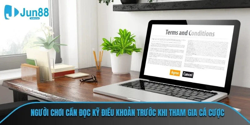 Người chơi cần đọc kỹ điều khoản trước khi tham gia cá cược