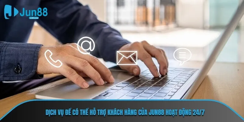 Dịch vụ để có thể hỗ trợ khách hàng của Jun88 hoạt động 24/7