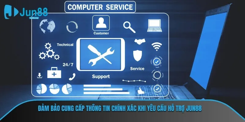 Đảm bảo cung cấp thông tin chính xác khi yêu cầu hỗ trợ JUN88