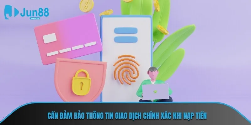 Cần đảm bảo thông tin giao dịch chính xác khi nạp tiền