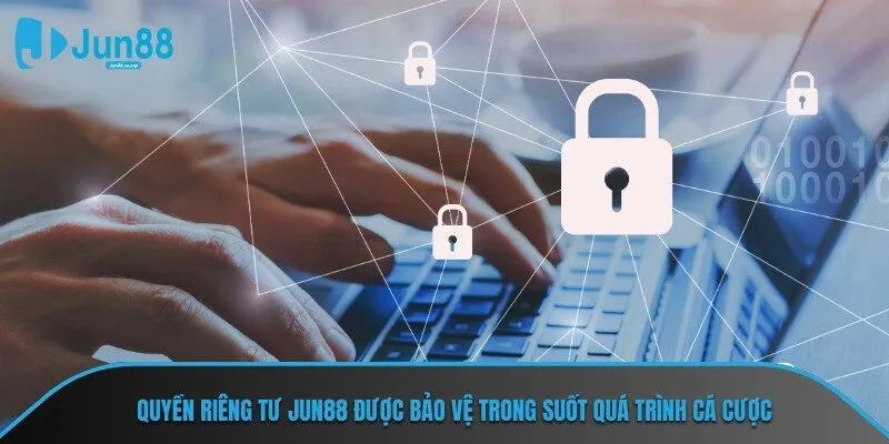 Quyền riêng tư Jun88 được bảo vệ trong suốt quá trình cá cược