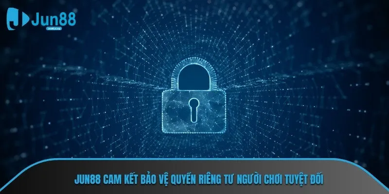 Jun88 cam kết bảo vệ quyền riêng tư người chơi tuyệt đối