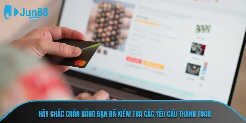 Hãy chắc chắn rằng bạn đã kiểm tra các yêu cầu thanh toán