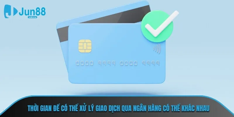 Thời gian để có thể xử lý giao dịch qua ngân hàng có thể khác nhau